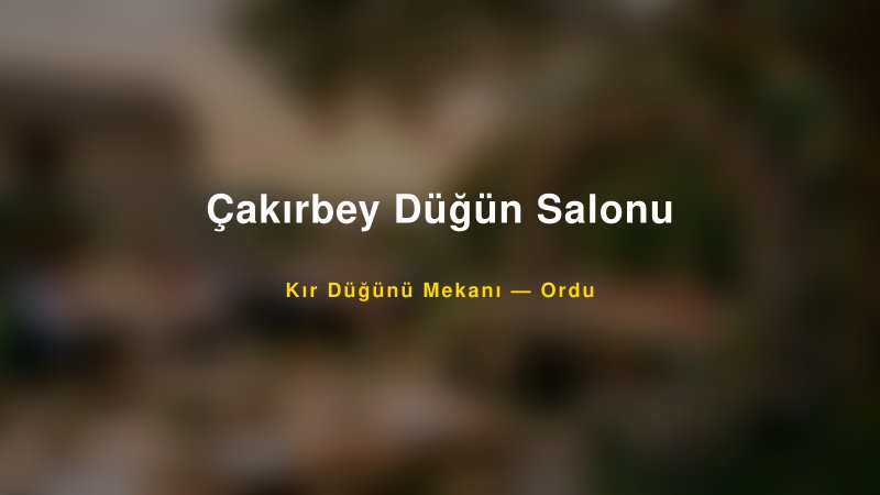 Çakırbey Düğün Salonu Ordu Kır Düğünü Mekanı