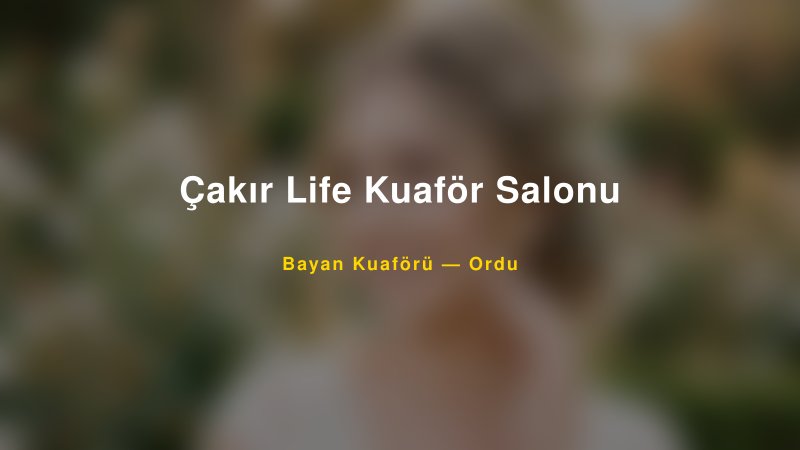 Çakır Life Kuaför Salonu — Ordu Kır Düğünü Mekanı Rehberi