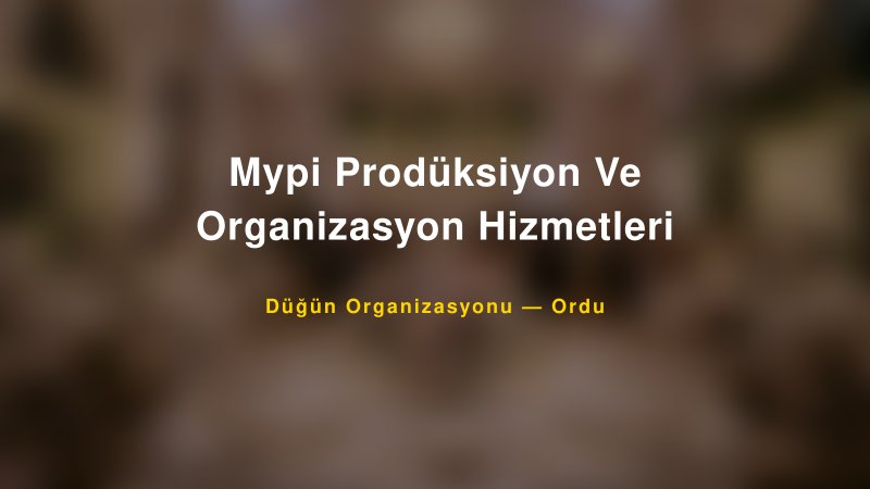 Mypi Prodüksiyon Ve Organizasyon Hizmetleri — Ordu Kır Düğünü Mekanı Rehberi