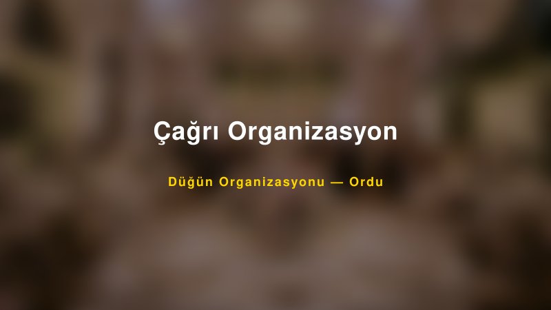 Çağrı Organizasyon — Ordu Kır Düğünü Mekanı Rehberi