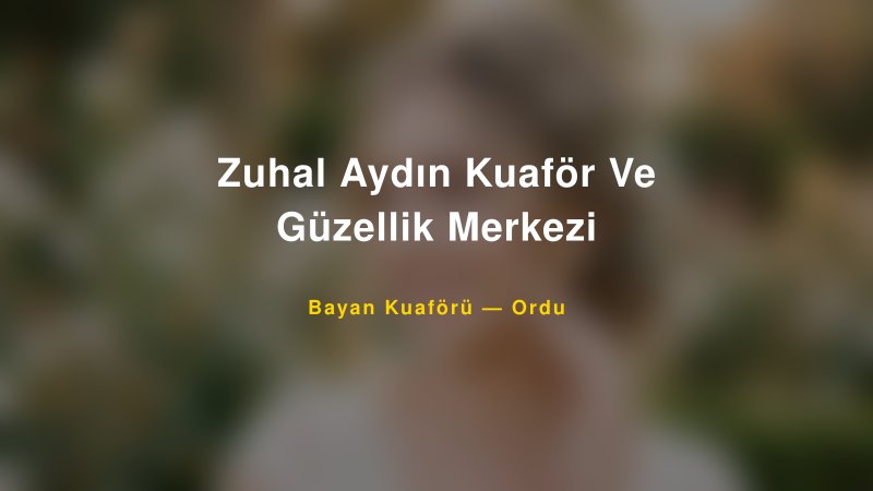 Zuhal Aydın Kuaför Ve Güzellik Merkezi — Ordu Kır Düğünü Mekanı Rehberi