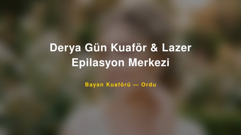 Derya Gün Kuaför & Lazer Epilasyon Merkezi — Ordu Kır Düğünü Mekanı Rehberi