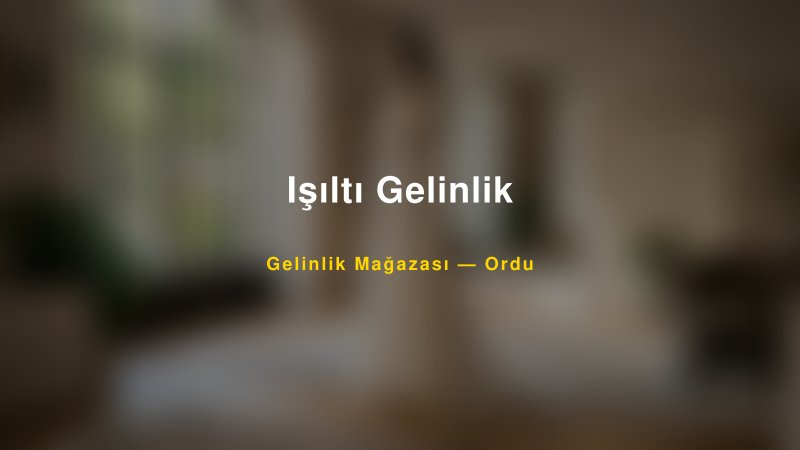 Işıltı Gelinlik — Ordu Kır Düğünü Mekanı Rehberi