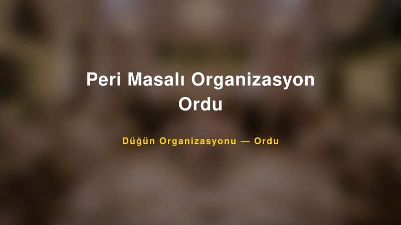 Peri Masalı Organizasyon Ordu — Ordu Kır Düğünü Mekanı Rehberi