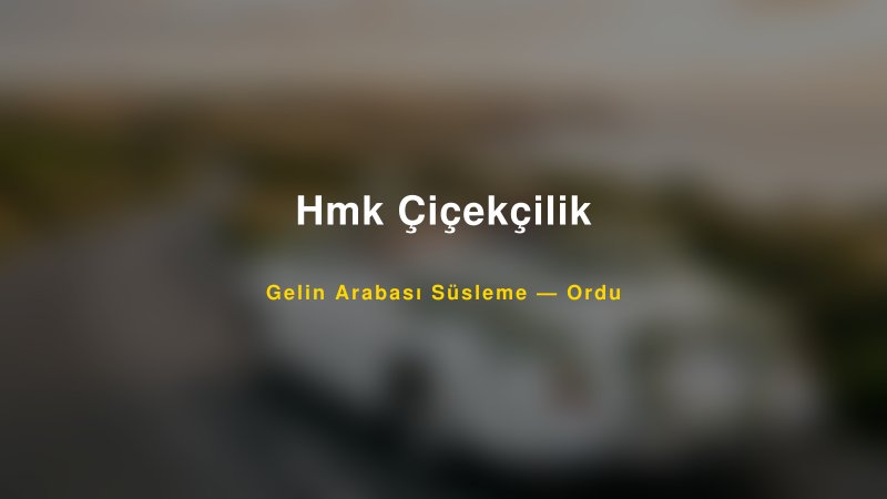 Hmk Çiçekçilik Ordu Gelin Arabası Süsleme