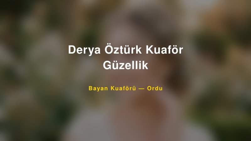 Derya Öztürk Kuaför Güzellik — Ordu Kır Düğünü Mekanı Rehberi
