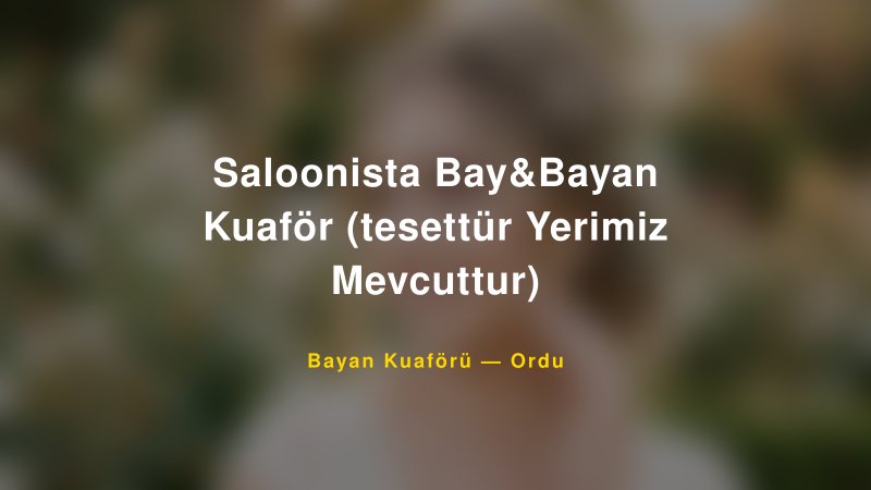 Saloonista Bay&Bayan Kuaför (tesettür Yerimiz Mevcuttur) — Ordu Kır Düğünü Mekanı Rehberi