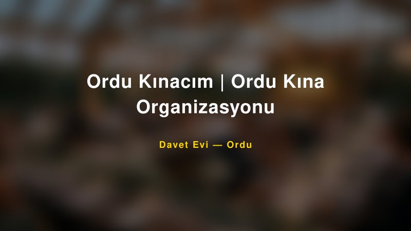 Ordu Kınacım | Ordu Kına Organizasyonu — Ordu Kır Düğünü Mekanı Rehberi — 1