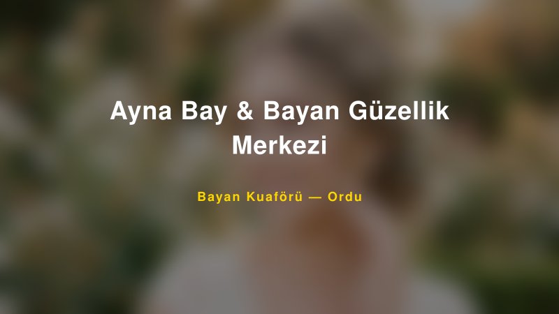 Ayna Bay & Bayan Güzellik Merkezi — Ordu Kır Düğünü Mekanı Rehberi