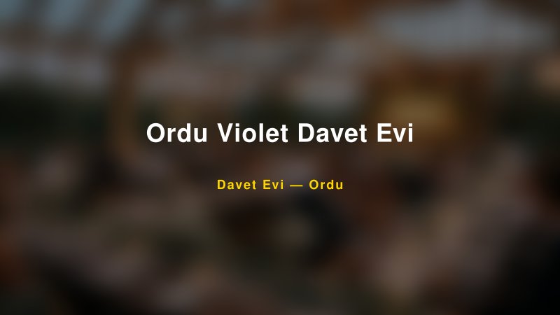 Ordu Violet Davet Evi Fiyatları ve Paket Seçenekleri