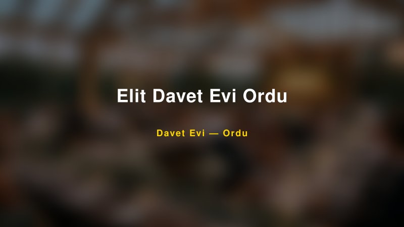 Elit Davet Evi Ordu Fiyatları ve Paket Seçenekleri